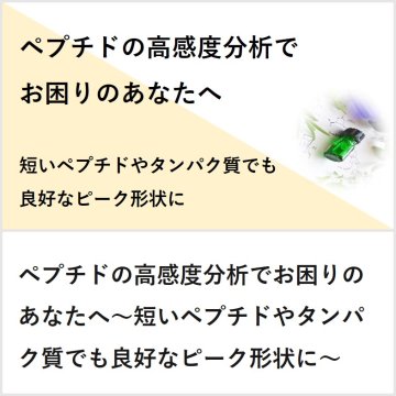 ペプチドの高感度分析でお困りのあなたへ～短いペプチドやタンパク質でも良好なピーク形状に～